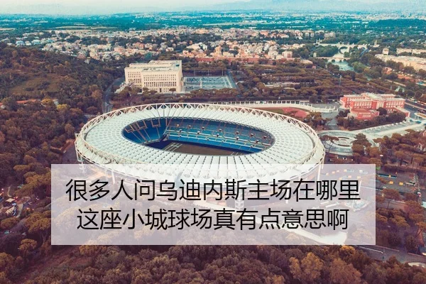 很多人问乌迪内斯主场在哪里 这座小城球场真有点意思啊